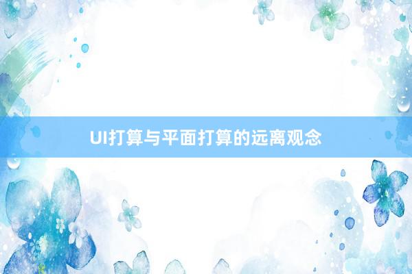 UI打算与平面打算的远离观念