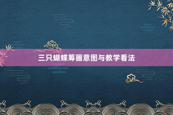 三只蝴蝶筹画意图与教学看法
